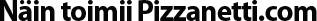 Näin toimii Pizzanetti.com